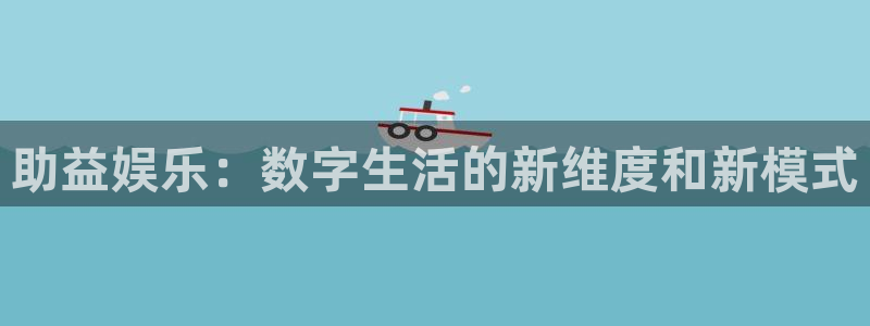 百达娱乐：助益娱乐：数字生活的新维度和新模式