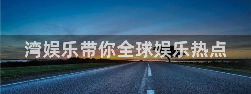 百达娱乐：湾娱乐带你全球娱乐热点