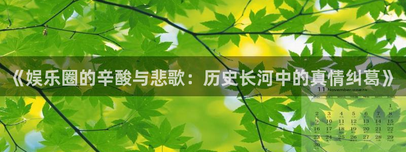 百达娱乐：《娱乐圈的辛酸与悲歌：历史长河中的真情纠葛》
